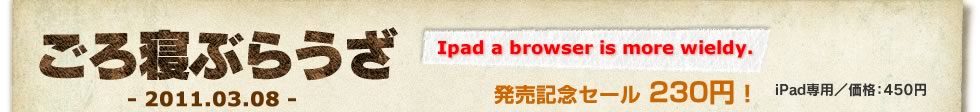 ごろ寝ブラウザ iPad専用　450円2011年3月8日より販売開始